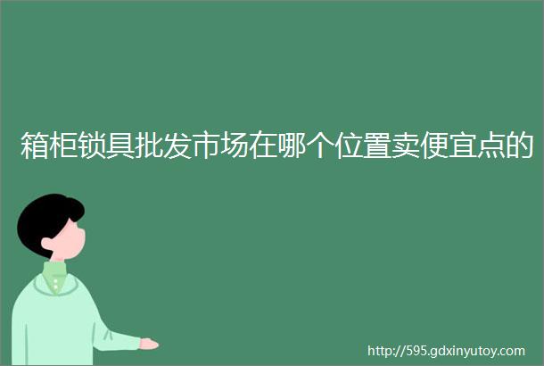 箱柜锁具批发市场在哪个位置卖便宜点的