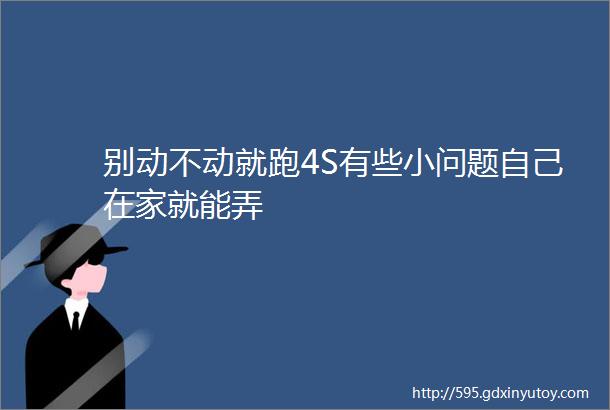 别动不动就跑4S有些小问题自己在家就能弄